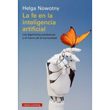 Fe En La Inteligencia Artificial, La - A./nowotny  H. Bosch, De A./nowotny  H. Bosch. Editorial Galaxia Gutenberg, Tapa Blanda En Español