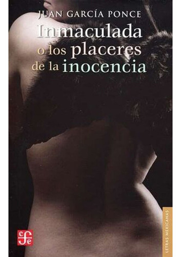 Inmaculada O Los Placeres De La Inocencia: Inmaculada O Los Placeres De La Inocencia, De Juan Garcia Ponce. Editorial Fondo De Cultura Económica, Tapa Blanda, Edición 1 En Español, 2019