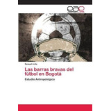 Libro Las Barras Bravas Del Futbol En Bogota