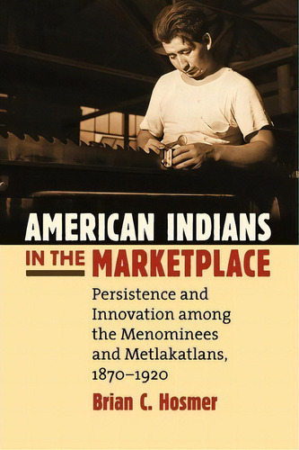 American Indians In The Marketplace, De Brian C Hosmer. Editorial University Press Kansas, Tapa Blanda En Inglés