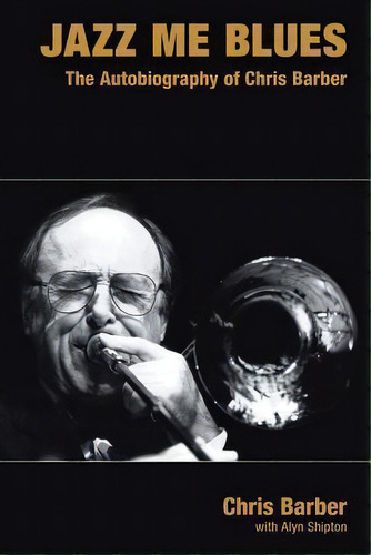 Jazz Me Blues : The Autobiography Of Chris Barber, De Chris Barber. Editorial Equinox Publishing Ltd, Tapa Dura En Inglés