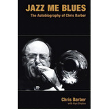 Jazz Me Blues : The Autobiography Of Chris Barber, De Chris Barber. Editorial Equinox Publishing Ltd, Tapa Dura En Inglés