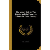 The Money God; Or, The Empire And The Papacy, A Tale Of The Third Century, De Quinton, Abel. Editorial Wentworth Pr, Tapa Dura En Inglés