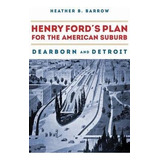 Henry Ford's Plan For The American Suburb : Dearborn And ...