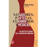 Sanadores, Parteras, Curanderos, Médicas: Las Artes De Curar En La Argentina Moderna, De Diego Armus. Serie 0 Editorial Fondo De Cultura, Tapa Blanda En Español, 2022