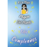 A La Mejor Mujere Del Mundo: Feliz Cumpleaños Mujere : Regal