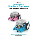 Libro : Iniciacion A La Robotica Educativa Con Mbot De...