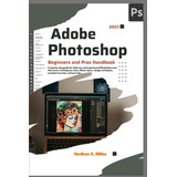 Libro: Adobe Photoshop 2023 Beginners And Pros Handbook: A S