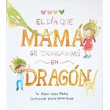 El Dia Que Mama Se Transformo En Dragon - Belen Lopez Medus, De Lopez Medus, Belen. Editorial Abrazandocuentos, Tapa Blanda En Español, 2023
