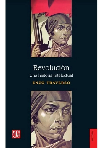 Revolucion - Una Historia Intelectual - Enzo Traverso: Una Historia Intelectual, De Traverso, Enzo. Editorial Fondo De Cultura Económica, Tapa Blanda En Español, 2022