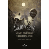 Julio Verne | Las Naves Extraordinarias Y La Ilusión De La Ciencia, De Ignacio Méndez-trelles Díaz. Editorial Legendaria, Tapa Blanda En Español, 2022