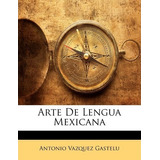 Arte De Lengua Mexicana - Antonio Vazquez Gastelu