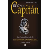 Conocer A El Gran Capitan: Con La Autobiografia Del Sanson D