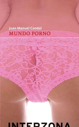 Mundo Porno - Juan Manuel Candal - Interzona - Libro