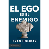 El Ego Es El Enemigo, De Ryan Holiday., Vol. 0. Editorial Paidós, Tapa Pasta Blanda, Edición 1 En Español, 2017