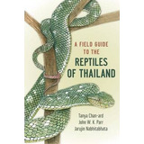 A Field Guide To The Reptiles Of Thailand - Tanya Chan-ard