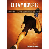 Ética Y Deporte, De José Luis Pérez Triviño