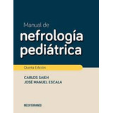 Manual De Nefrologia Pediatrica - Saieh - Novedad M, De Carlos Saieh - Jose Manuel Escala. Editorial Mediterraneo En Español