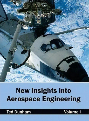 New Insights Into Aerospace Engineering: Volume I, De Ted Dunham. Editorial Clanrye International, Tapa Dura En Inglés