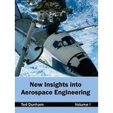 New Insights Into Aerospace Engineering: Volume I, De Ted Dunham. Editorial Clanrye International, Tapa Dura En Inglés