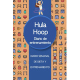 Libro: Diario De Entrenamiento Con Hula Hoop:: Diario Semana