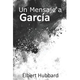 Un Mensaje A García: Elbert Hubbard (spanish Edition)
