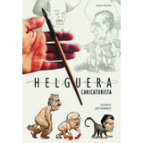 Helguera Caricaturista, De Helguera, Antonio. Editorial Sexto Piso, Tapa Blanda, Edición 01 En Español, 2023