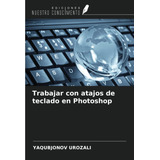 Libro: Trabajar Con Atajos De Teclado En Photoshop (spanish 