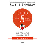 El Diario De El Club De Las 5 De La Mañana - Robin Sharma: Controla Tus Mañanas, De Robin Sharma., Vol. 1. Editorial Grijalbo, Tapa Blanda, Edición 1 En Español, 2023