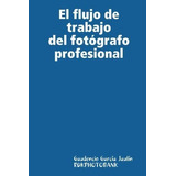 Libro: El Flujo De Trabajo Del Fot?grafo Profesional (spanis