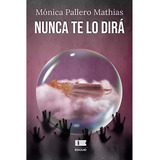 Nunca Te Lo Dirá, De Mónica Pallero Mathias. Editorial Ediquid, Tapa Blanda En Español, 2022