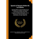 Libro Speech Of Senator Robert M. La Follette: Hearings B...