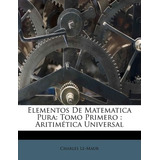 Libro Elementos De Matematica Pura : Tomo Primero: Aritim...