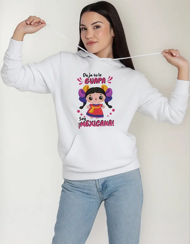 Sudadera Hoodie Deja Tu Lo Guapa Soy Mexicana Corte Unisex