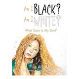 Libro Am I Black? Am I White?: What Color Is My Skin? - A...