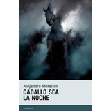 Caballo Sea La Noche, De Morellón Mariano, Alejandro. Editorial Candaya Sl, Tapa Blanda En Español