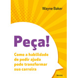 Peça!: Como A Habilidade De Pedir Ajuda Pode Transformar Sua Carreira, De Baker, Wayne. Editora Saraiva Educação S. A., Capa Mole Em Português, 2020