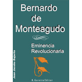 Monteagudo: Eminencia Revolucionaria