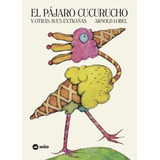 El Pájaro Cucurucho Y Otras Aves Extrañas - Niño Editor