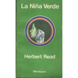 Herbert Read, La Niña Verde, Minotauro, 1979, 183 P. Arg.