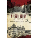 Libro Wicked Albany : Lawlessness & Liquor In The Prohibi...
