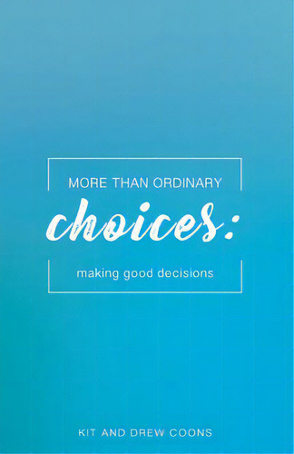 More Than Ordinary Choices: Making Good Decisions, De Coons, Kit And Drew. Editorial Lightning Source Inc, Tapa Blanda En Inglés