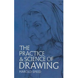 The Practice And Science Of Drawing, De Harold Speed. Editorial Dover Publications Inc., Tapa Blanda En Inglés