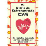 Mi Diario De Entrenamiento Gym: Un Registro Completo De Tus