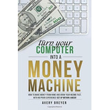 Turn Yourputer Into A Money Machine How To Make., De Breyer, Av. Editorial Createspace Independent Publishing Platform En Inglés