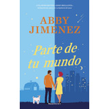 Parte De Tu Mundo, De Abby Jimenez. Roca Editorial En Español