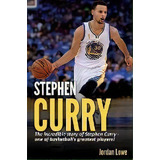 Stephen Curry : The Incredible Story Of Stephen Curry - One Of Basketball's Greatest Players!, De Jordan Lowe. Editorial Ingram Publishing, Tapa Blanda En Inglés