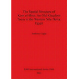 The Spatial Structure Of Kom El-hisn: An Old Kingdom Town In The Western Nile Delta, Egypt, De Anthony Cagle. Editorial Bar Publishing, Tapa Blanda En Inglés