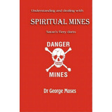 Understanding And Dealing With Spiritual Mines : Satan's Fiery Datrs, De Dr George Moses. Editorial Createspace Independent Publishing Platform, Tapa Blanda En Inglés, 2008