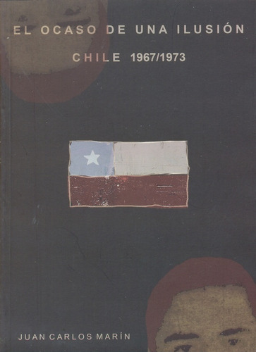 El Ocaso De Una Ilusion Chile 1967/1973 - Marin Juan Carlos
